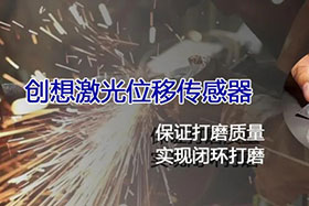 經(jīng)典案例丨激光位移傳感器高速、高精度掃描完成焊縫閉環(huán)打磨